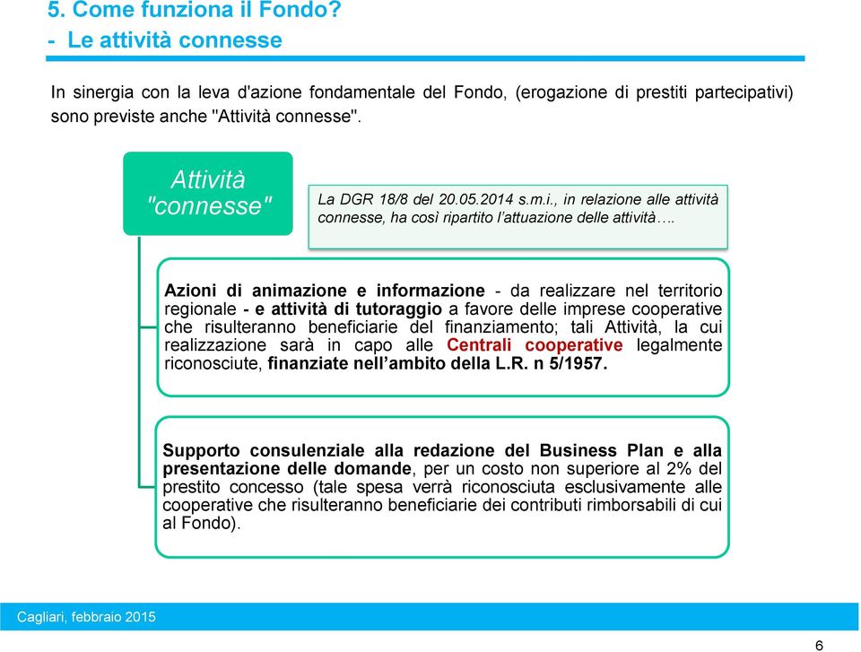 Azioni di animazione e informazione - da realizzare nel territorio regionale - e attività di tutoraggio a favore delle imprese cooperative che risulteranno beneficiarie del finanziamento; tali