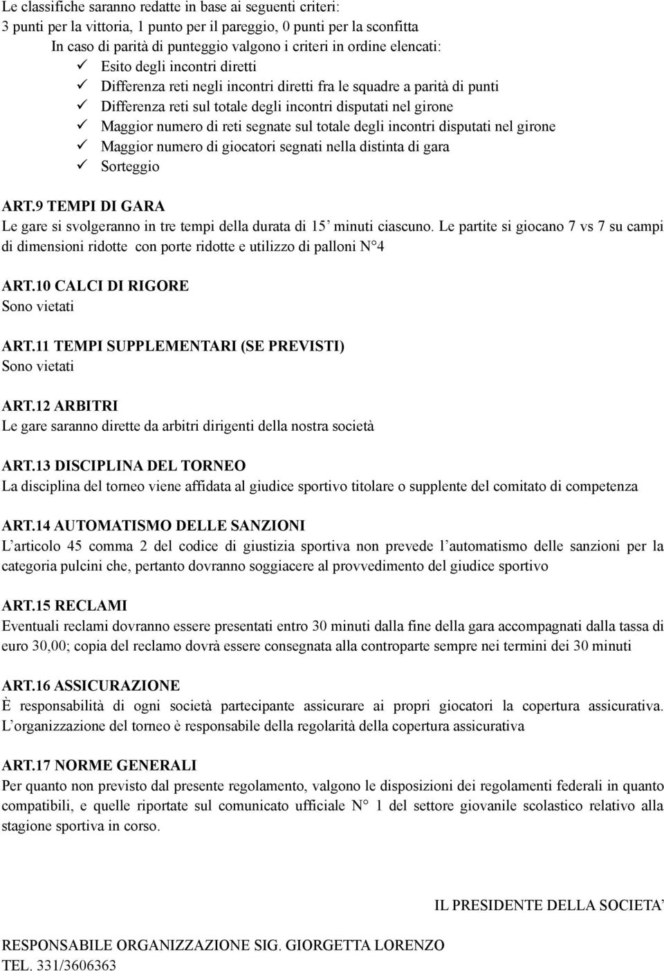 segnate sul totale degli incontri disputati nel girone Maggior numero di giocatori segnati nella distinta di gara Sorteggio ART.