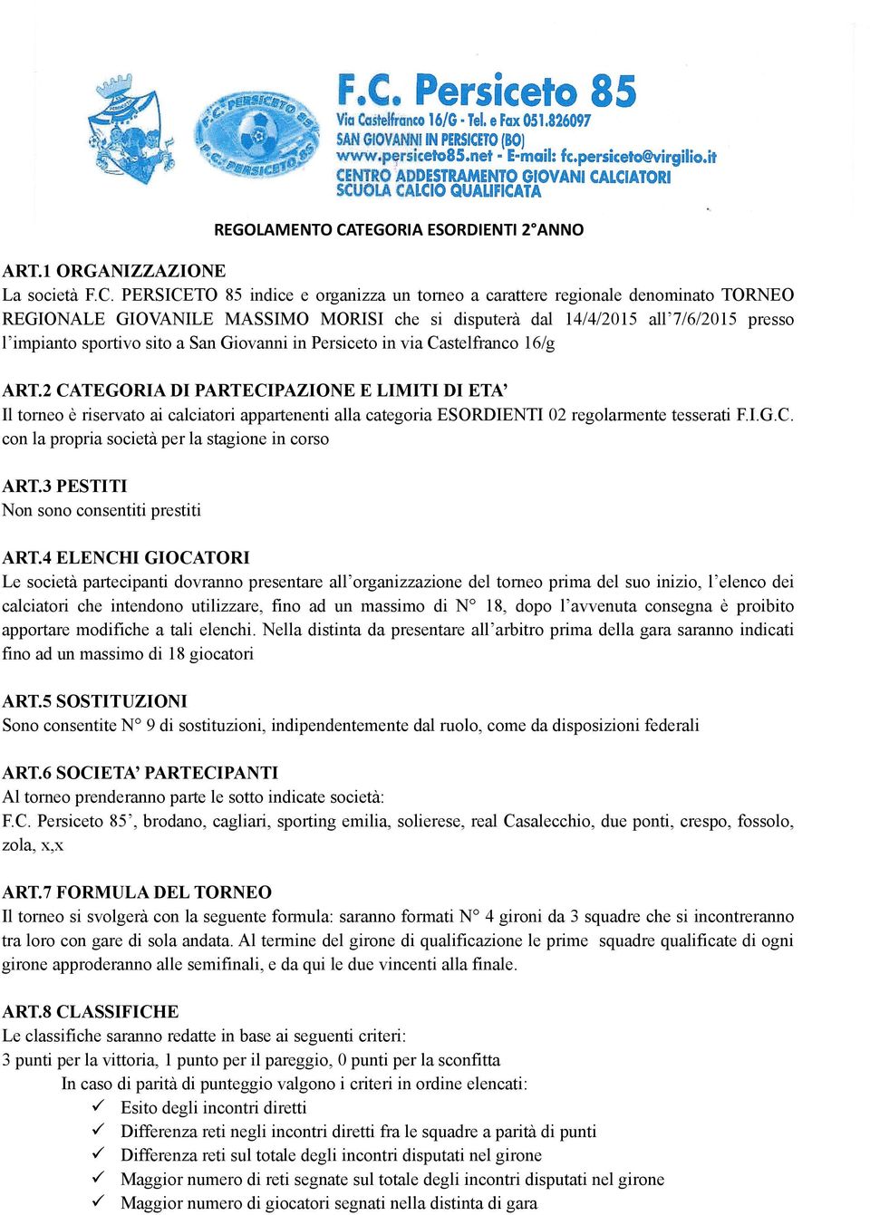 PERSICETO 85 indice e organizza un torneo a carattere regionale denominato TORNEO REGIONALE GIOVANILE MASSIMO MORISI che si disputerà dal 14/4/2015 all 7/6/2015 presso l impianto sportivo sito a San