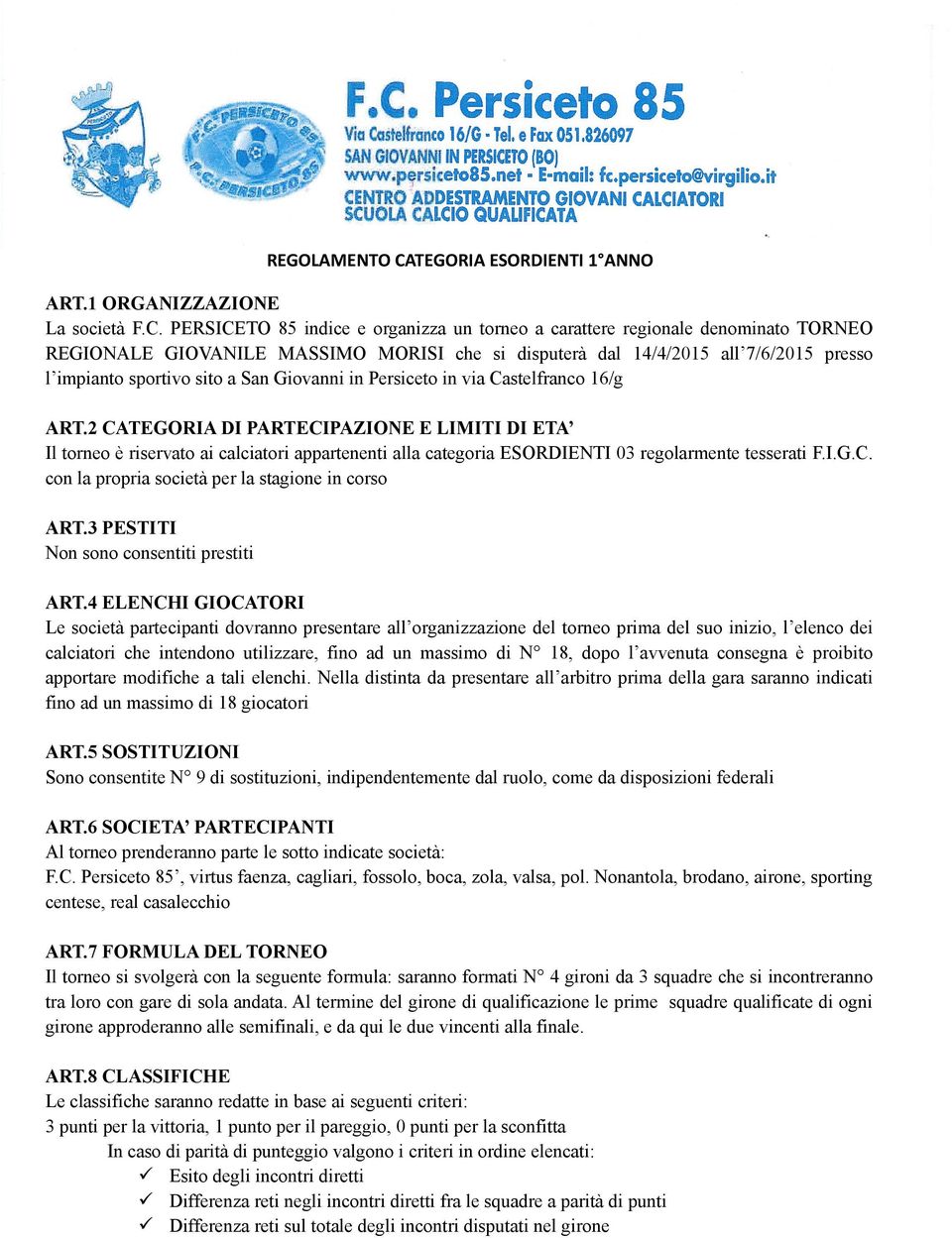 PERSICETO 85 indice e organizza un torneo a carattere regionale denominato TORNEO REGIONALE GIOVANILE MASSIMO MORISI che si disputerà dal 14/4/2015 all 7/6/2015 presso l impianto sportivo sito a San