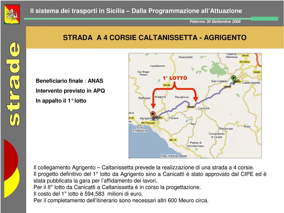 Il progetto definitivo del 1 lotto da Agrigento sino a Canicattì è stato approvato dal CIPE ed è stata pubblicata la gara per l affidamento