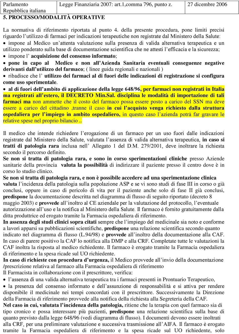 presenza di valida alternativa terapeutica e un utilizzo ponderato sulla base di documentazione scientifica che ne attesti l efficacia e la sicurezza; impone l acquisizione del consenso informato;