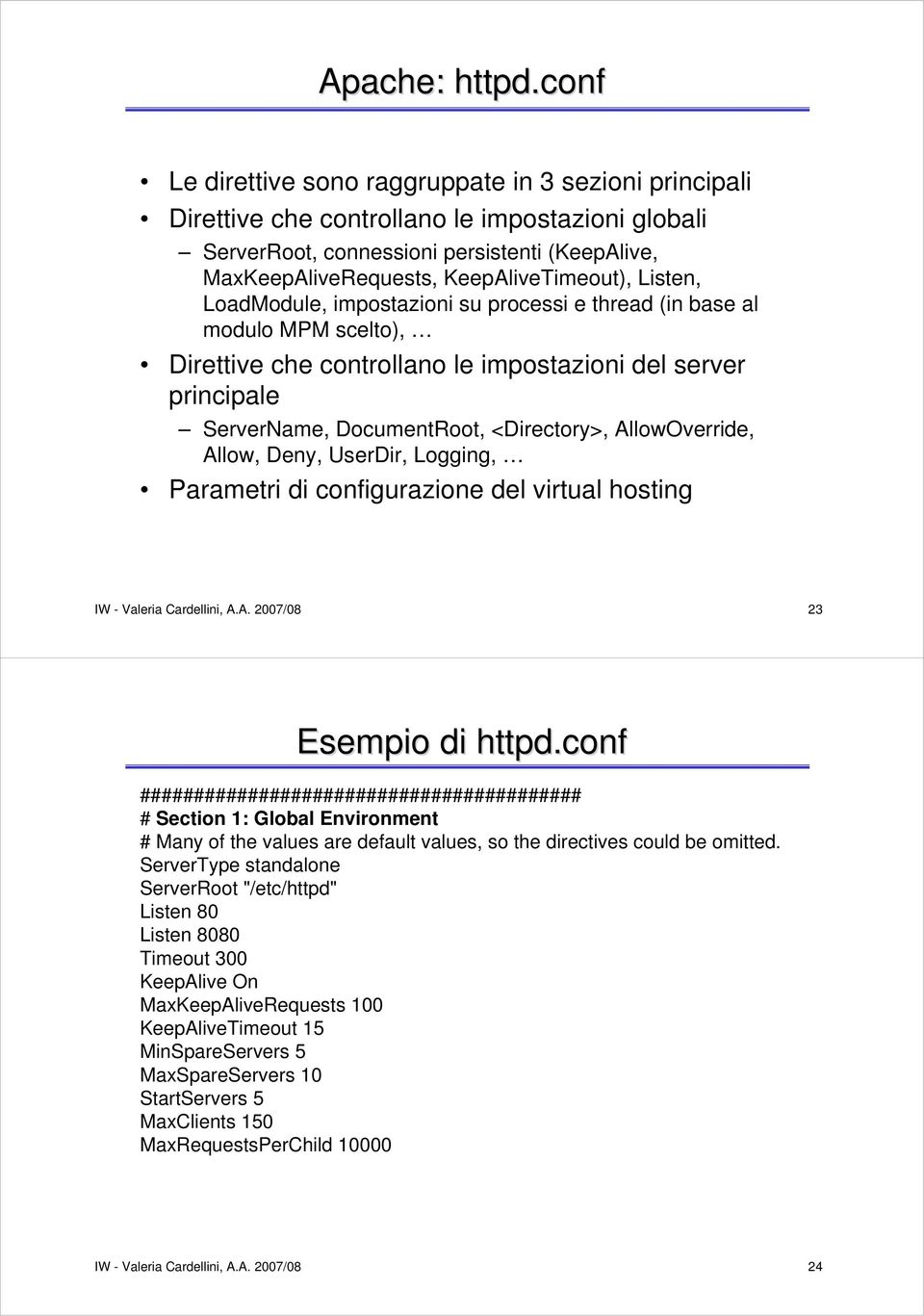 Listen, LoadModule, impostazioni su processi e thread (in base al modulo MPM scelto), Direttive che controllano le impostazioni del server principale ServerName, DocumentRoot, <Directory>,