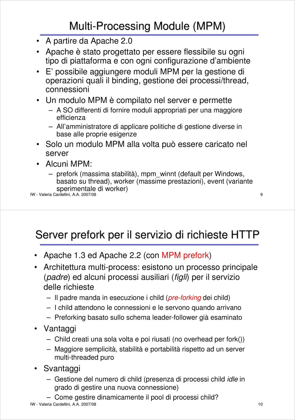 gestione dei processi/thread, connessioni Un modulo MPM è compilato nel server e permette A SO differenti di fornire moduli appropriati per una maggiore efficienza All amministratore di applicare