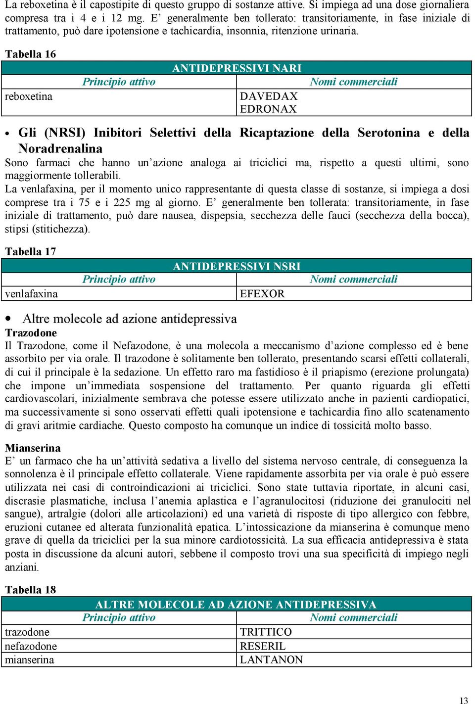 Tabella 16 ANTIDEPRESSIVI NARI reboxetina DAVEDAX EDRONAX Gli (NRSI) Inibitori Selettivi della Ricaptazione della Serotonina e della Noradrenalina Sono farmaci che hanno un azione analoga ai