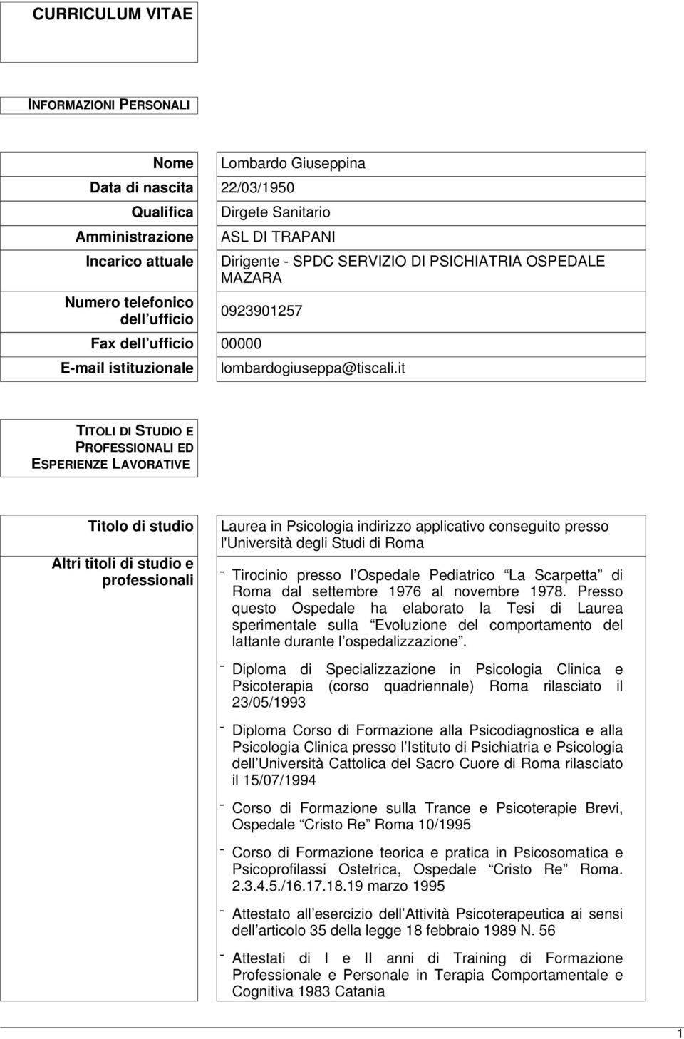 it TITOLI DI STUDIO E PROFESSIONALI ED ESPERIENZE LAVORATIVE Titolo di studio Altri titoli di studio e professionali Laurea in Psicologia indirizzo applicativo conseguito presso l'università degli