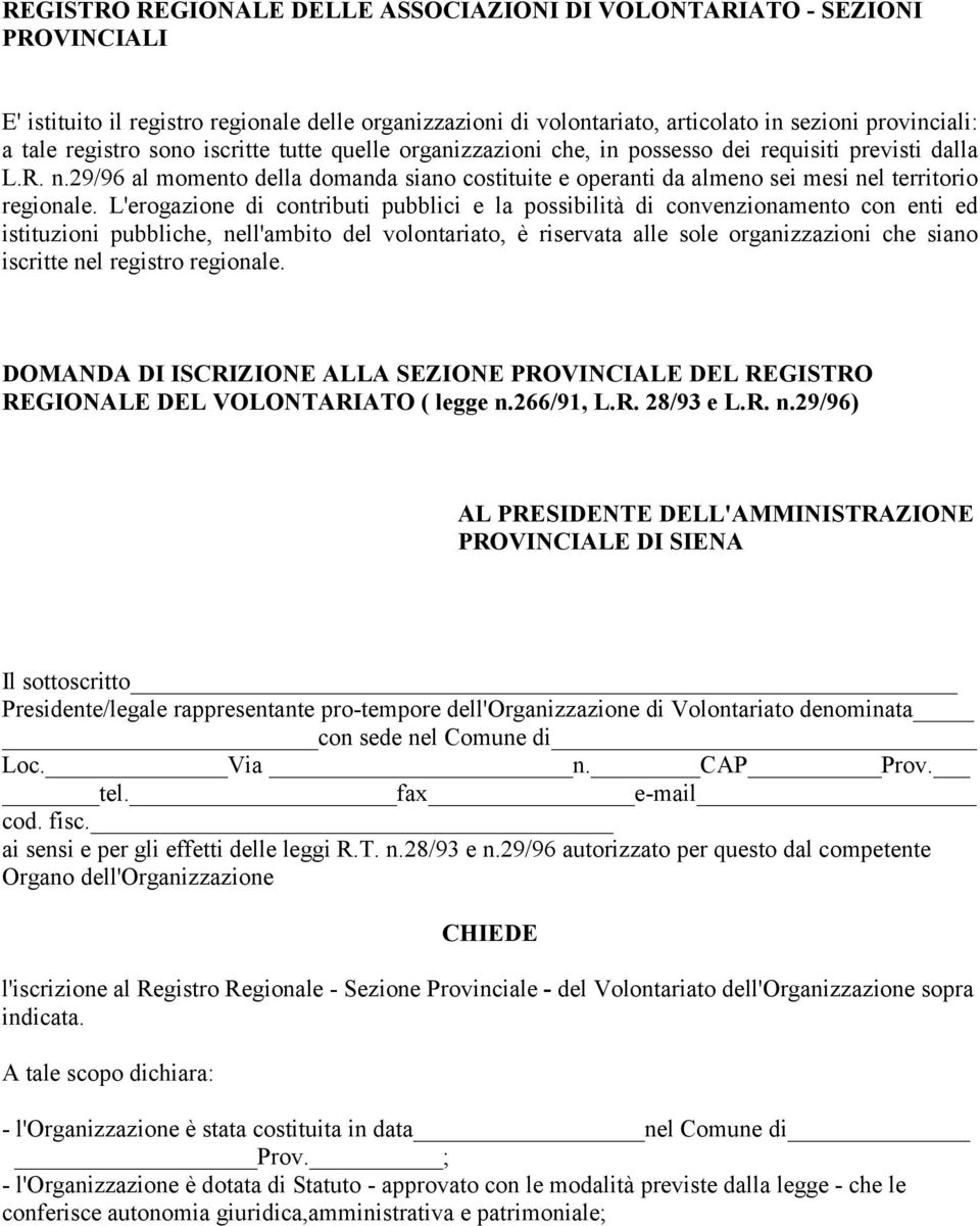 L'erogazione di contributi pubblici e la possibilità di convenzionamento con enti ed istituzioni pubbliche, nell'ambito del volontariato, è riservata alle sole organizzazioni che siano iscritte nel