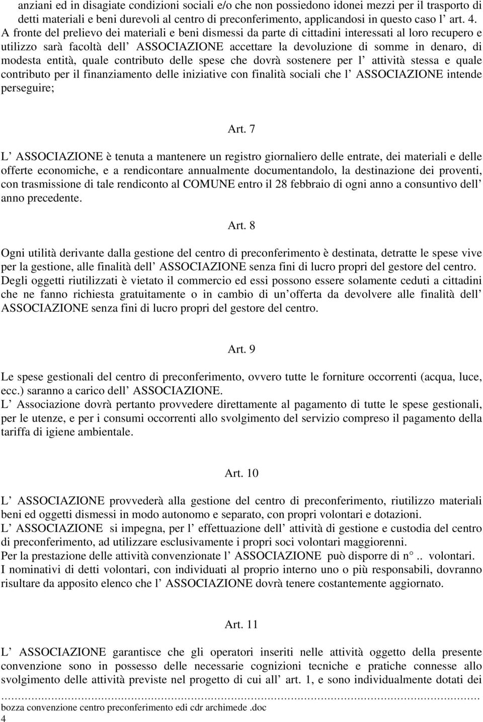 modesta entità, quale contributo delle spese che dovrà sostenere per l attività stessa e quale contributo per il finanziamento delle iniziative con finalità sociali che l ASSOCIAZIONE intende