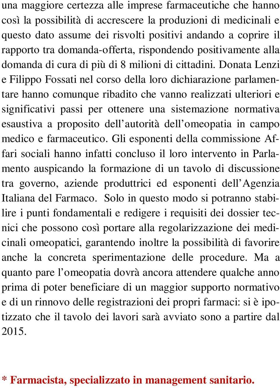 Donata Lenzi e Filippo Fossati nel corso della loro dichiarazione parlamentare hanno comunque ribadito che vanno realizzati ulteriori e significativi passi per ottenere una sistemazione normativa