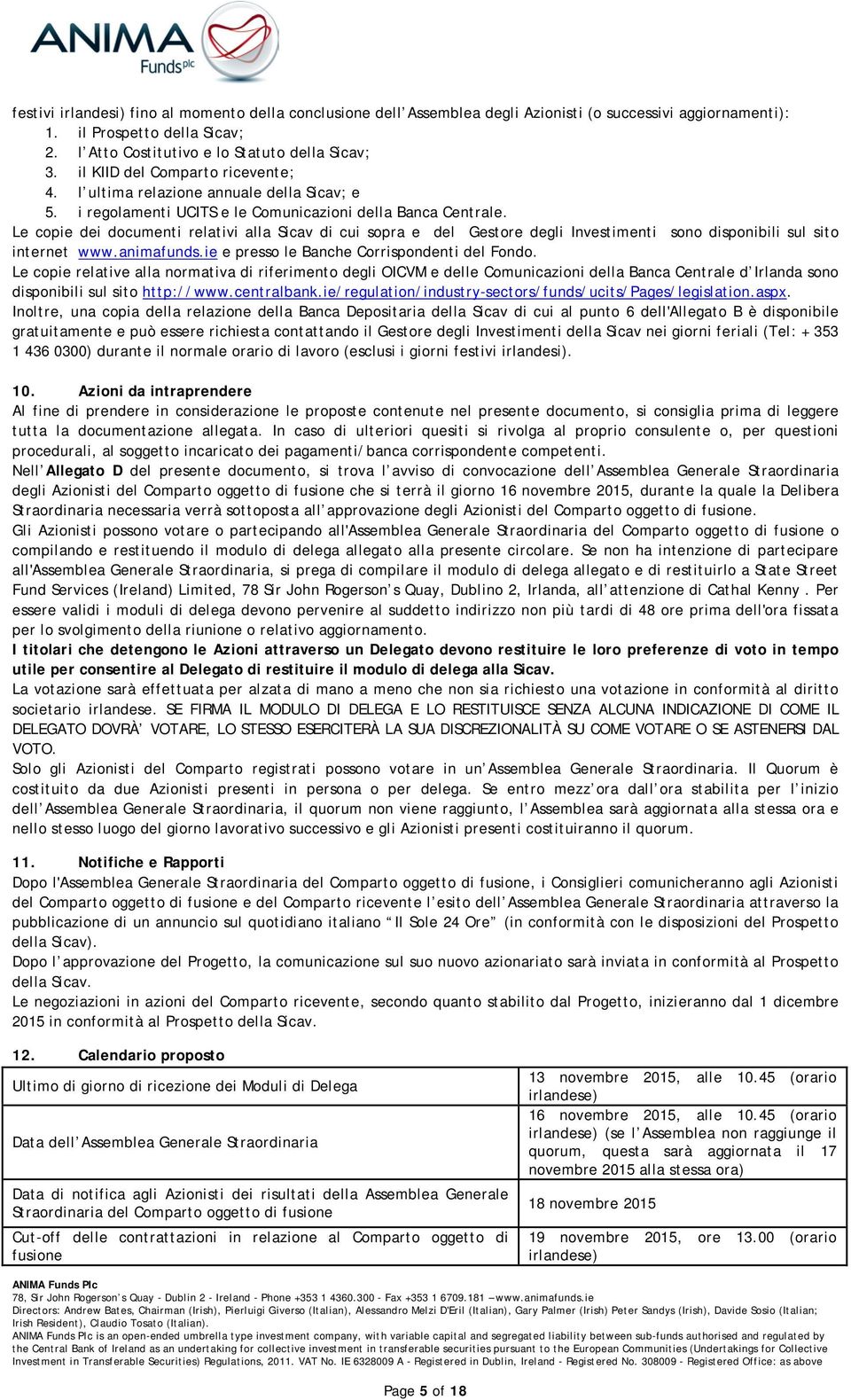 Le copie dei documenti relativi alla Sicav di cui sopra e del Gestore degli Investimenti sono disponibili sul sito internet www.animafunds.ie e presso le Banche Corrispondenti del Fondo.