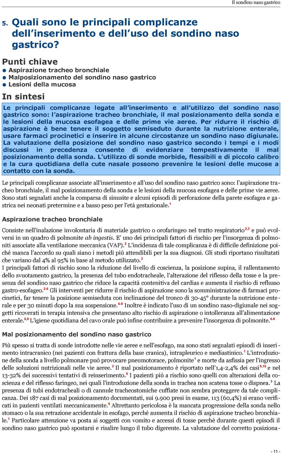 naso gastrico sono: l aspirazione tracheo bronchiale, il mal posizionamento della sonda e le lesioni della mucosa esofagea e delle prime vie aeree.