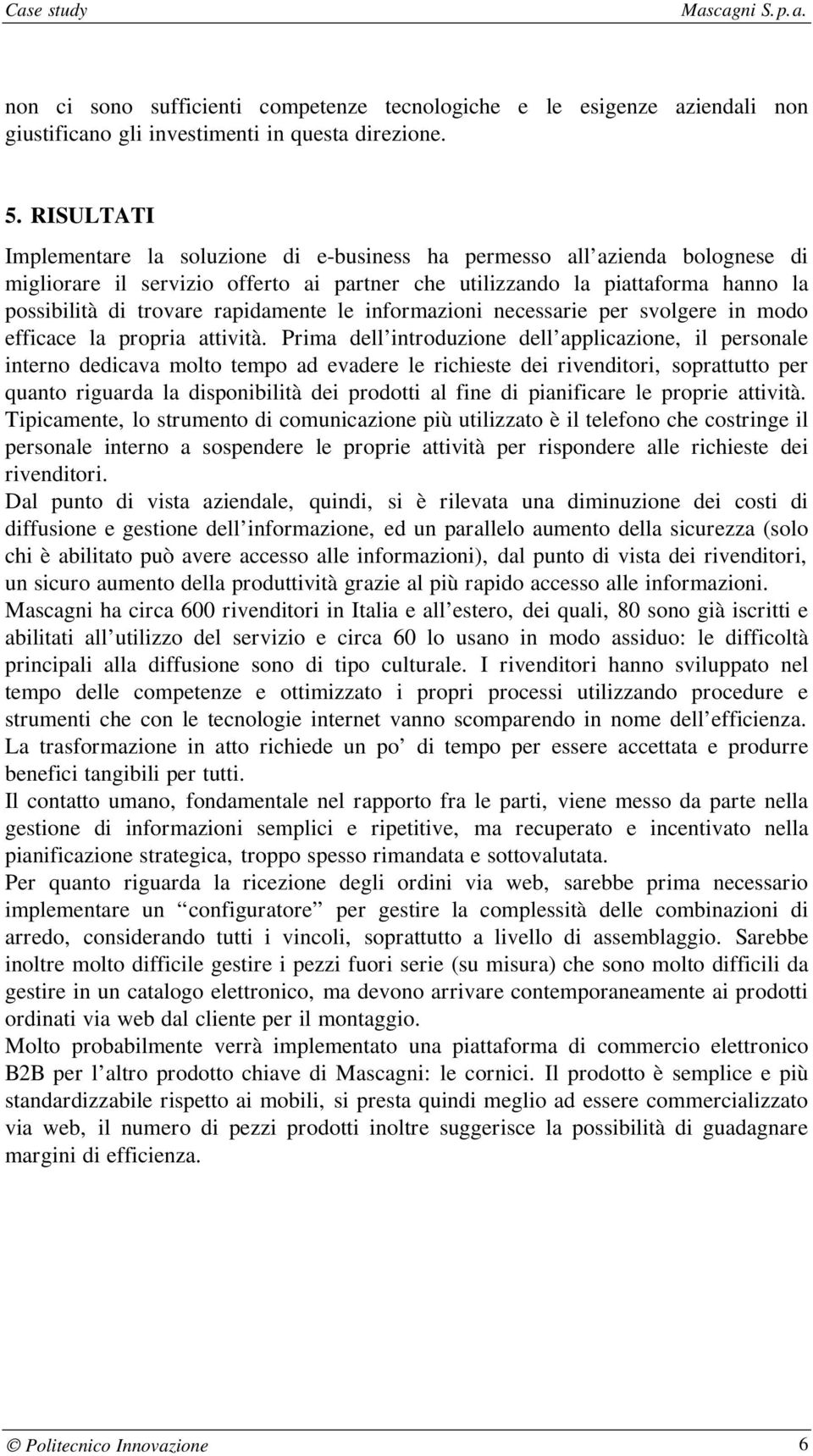 rapidamente le informazioni necessarie per svolgere in modo efficace la propria attività.