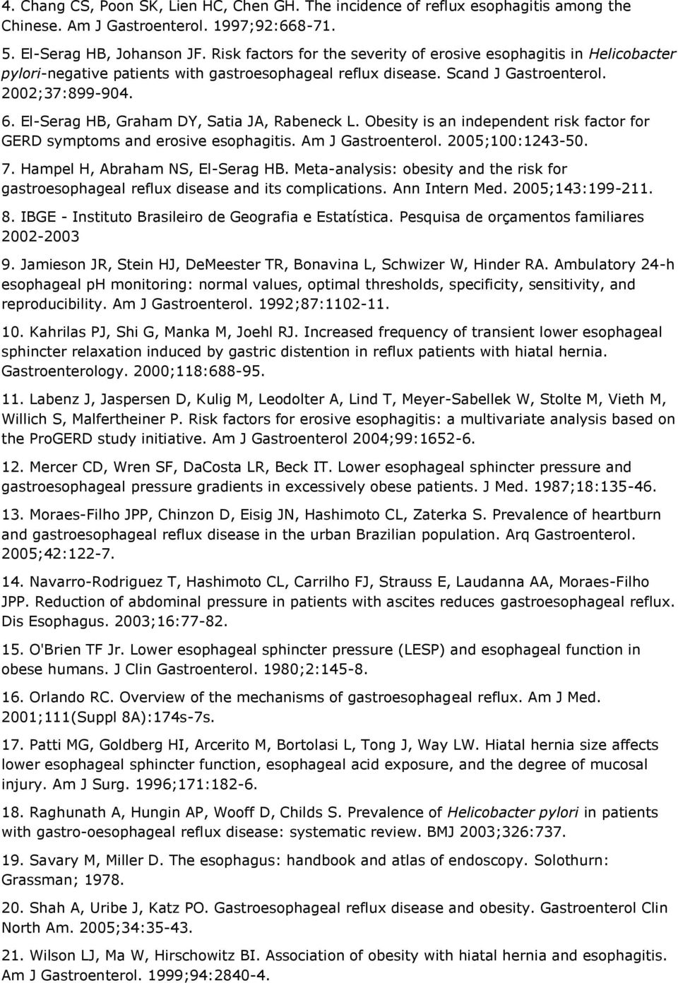 El-Serag HB, Graham DY, Satia JA, Rabeneck L. Obesity is an independent risk factor for GERD symptoms and erosive esophagitis. Am J Gastroenterol. 2005;100:1243-50. 7.