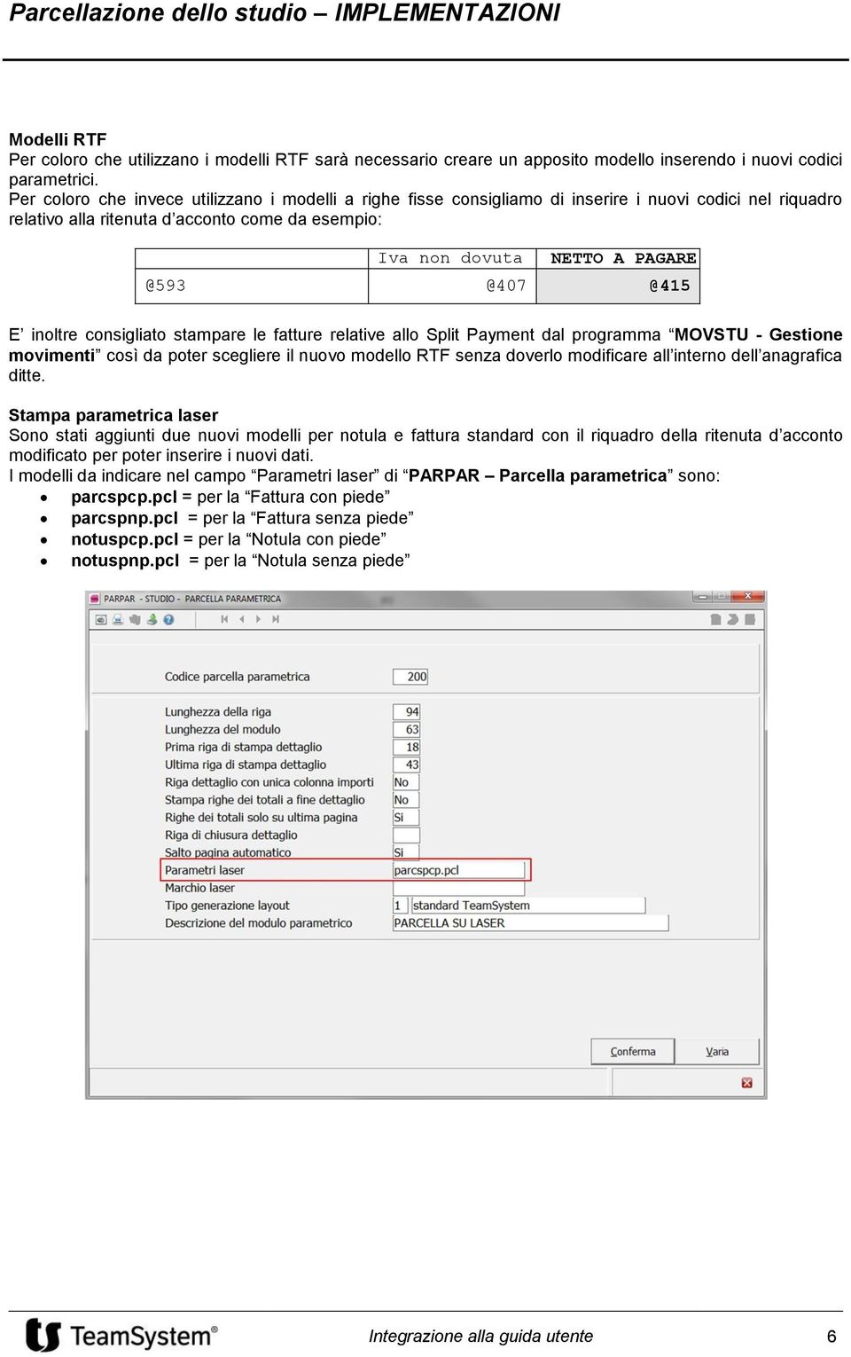 @415 E inoltre consigliato stampare le fatture relative allo Split Payment dal programma MOVSTU - Gestione movimenti così da poter scegliere il nuovo modello RTF senza doverlo modificare all interno