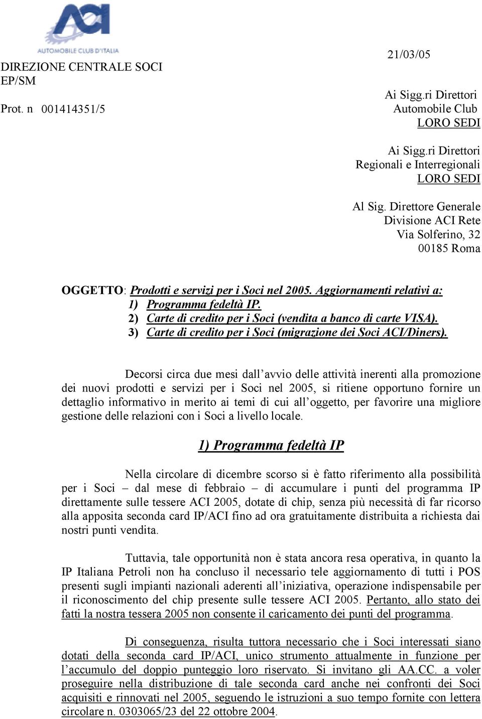 2) Carte di credito per i Soci (vendita a banco di carte VISA). 3) Carte di credito per i Soci (migrazione dei Soci ACI/Diners).