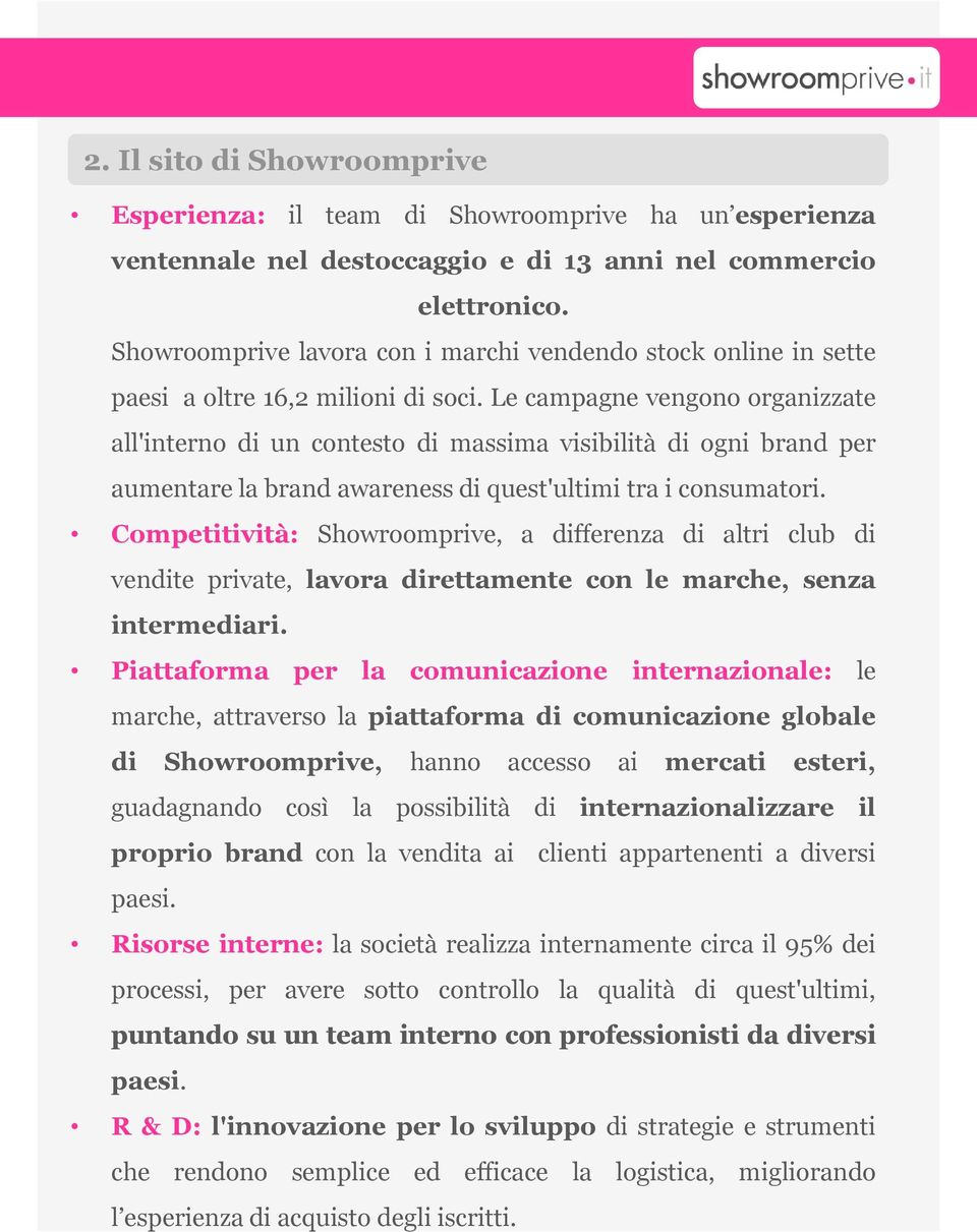 Le campagne vengono organizzate all'interno di un contesto di massima visibilità di ogni brand per aumentare la brand awareness di quest'ultimi tra i consumatori.