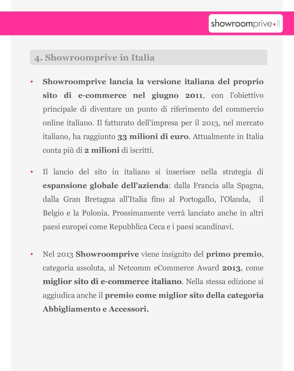 Il lancio del sito in italiano si inserisce nella strategia di espansione globale dell azienda: dalla Francia alla Spagna, dalla Gran Bretagna all Italia fino al Portogallo, l Olanda, il Belgio e la