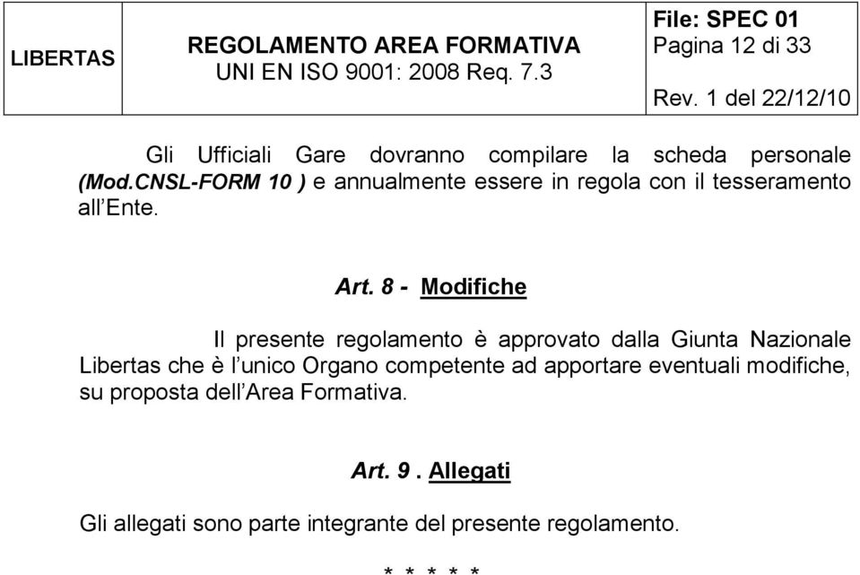 8 - Modifiche Il presente regolamento è approvato dalla Giunta Nazionale Libertas che è l unico Organo