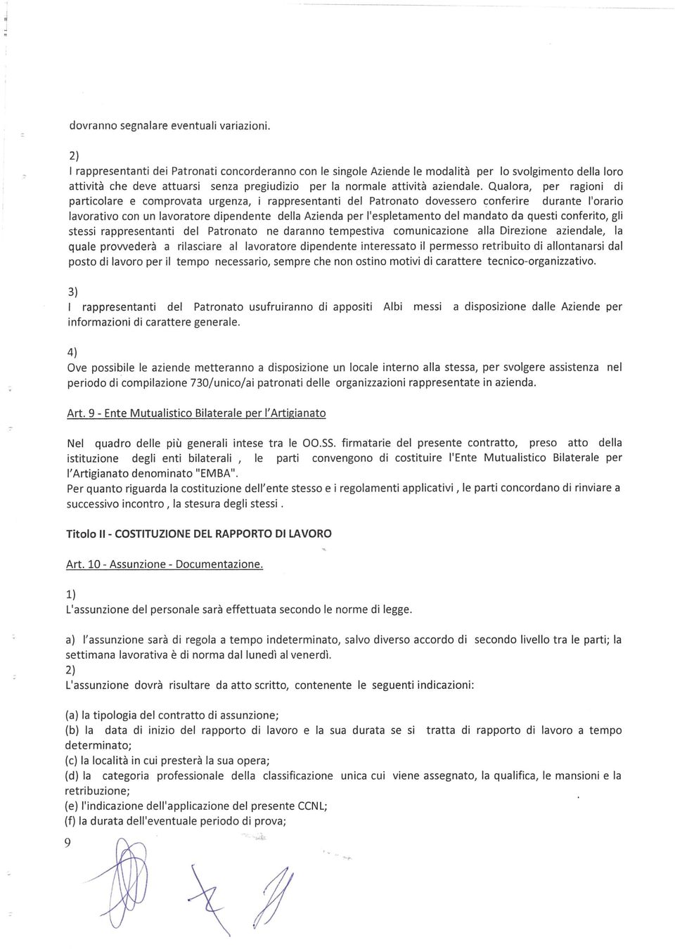 Qualora, per ragioni di particolare e comprovata urgenza, i rappresentanti del Patronato dovessero conferire durante l'orario lavorativo con un lavoratore dipendente della Azienda per l'espletamento