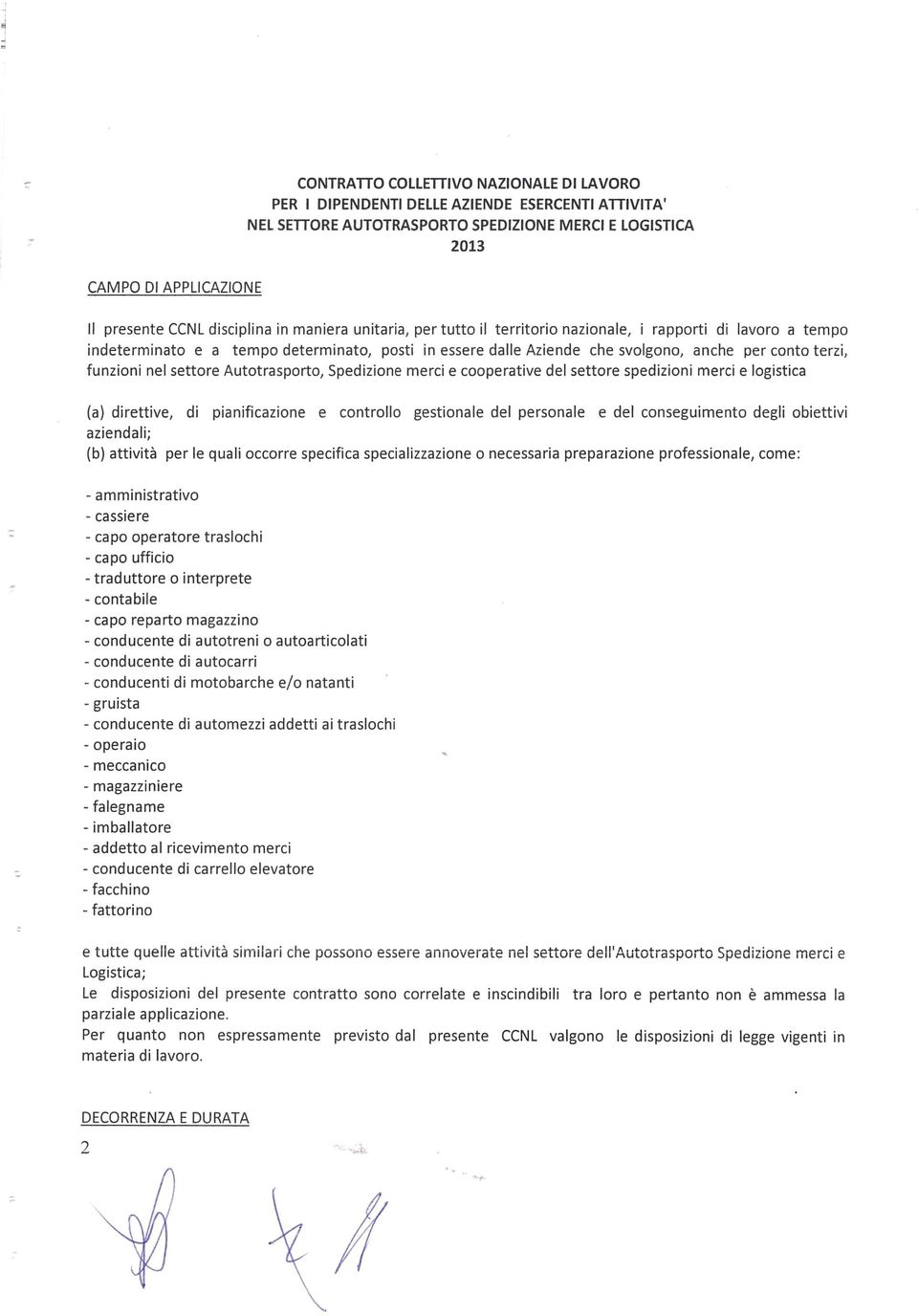 nel settore Autotrasporto, Spedizione merci e cooperative del settore spedizioni merci e logistica (a) direttive, di pianificazione e controllo gestionale del personale e del conseguimento degli