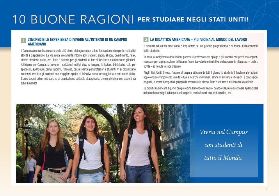 disposizione. La vita ruota interamente intorno agli studenti: studio, alloggi, divertimento, relax, attività artistiche, clubs, ecc.