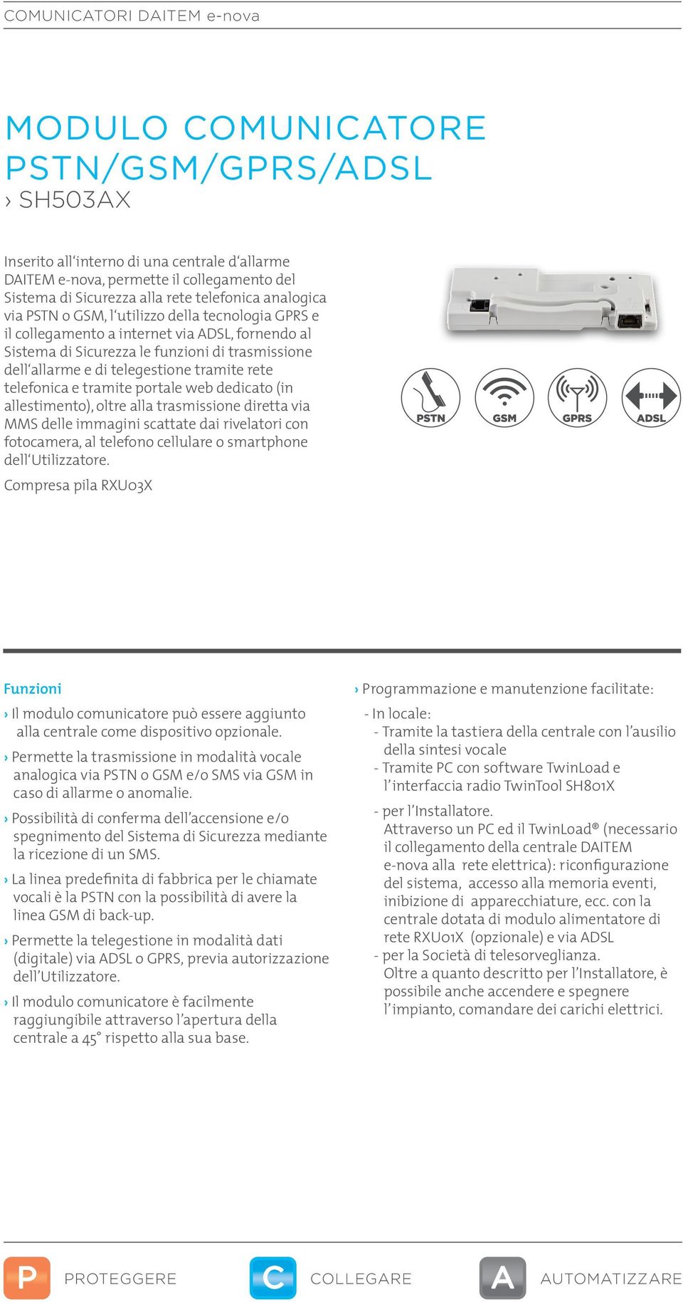 telefonica e tramite portale web dedicato (in allestimento), oltre alla trasmissione diretta via MMS delle immagini scattate dai rivelatori con fotocamera, al telefono cellulare o smartphone dell