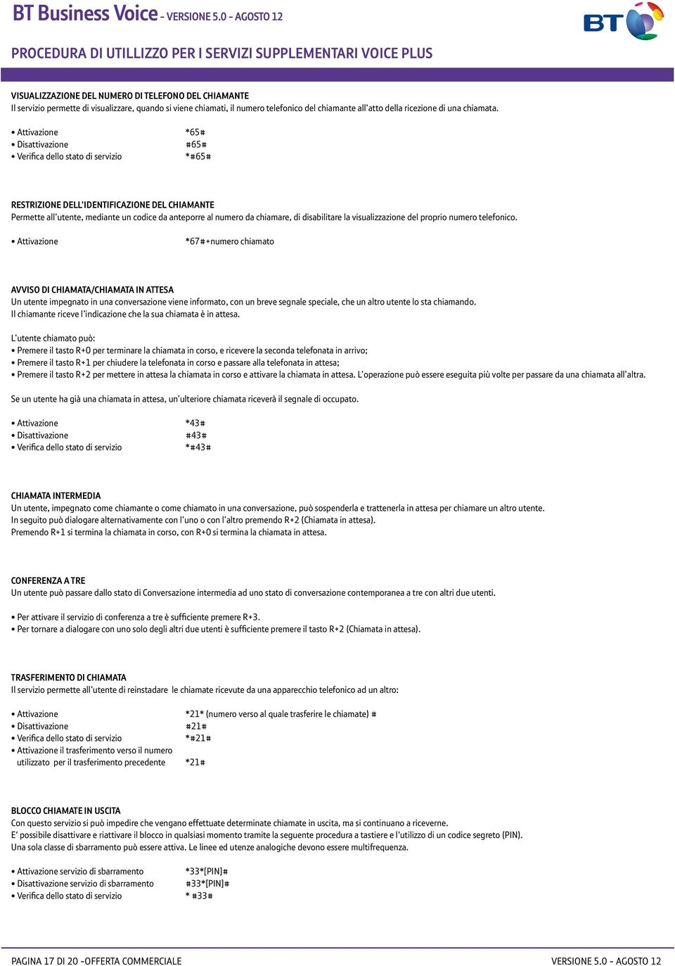 Attivazione *65# Disattivazione #65# Verifica dello stato di servizio *#65# Restrizione dell identificazione del chiamante Permette all utente, mediante un codice da anteporre al numero da chiamare,