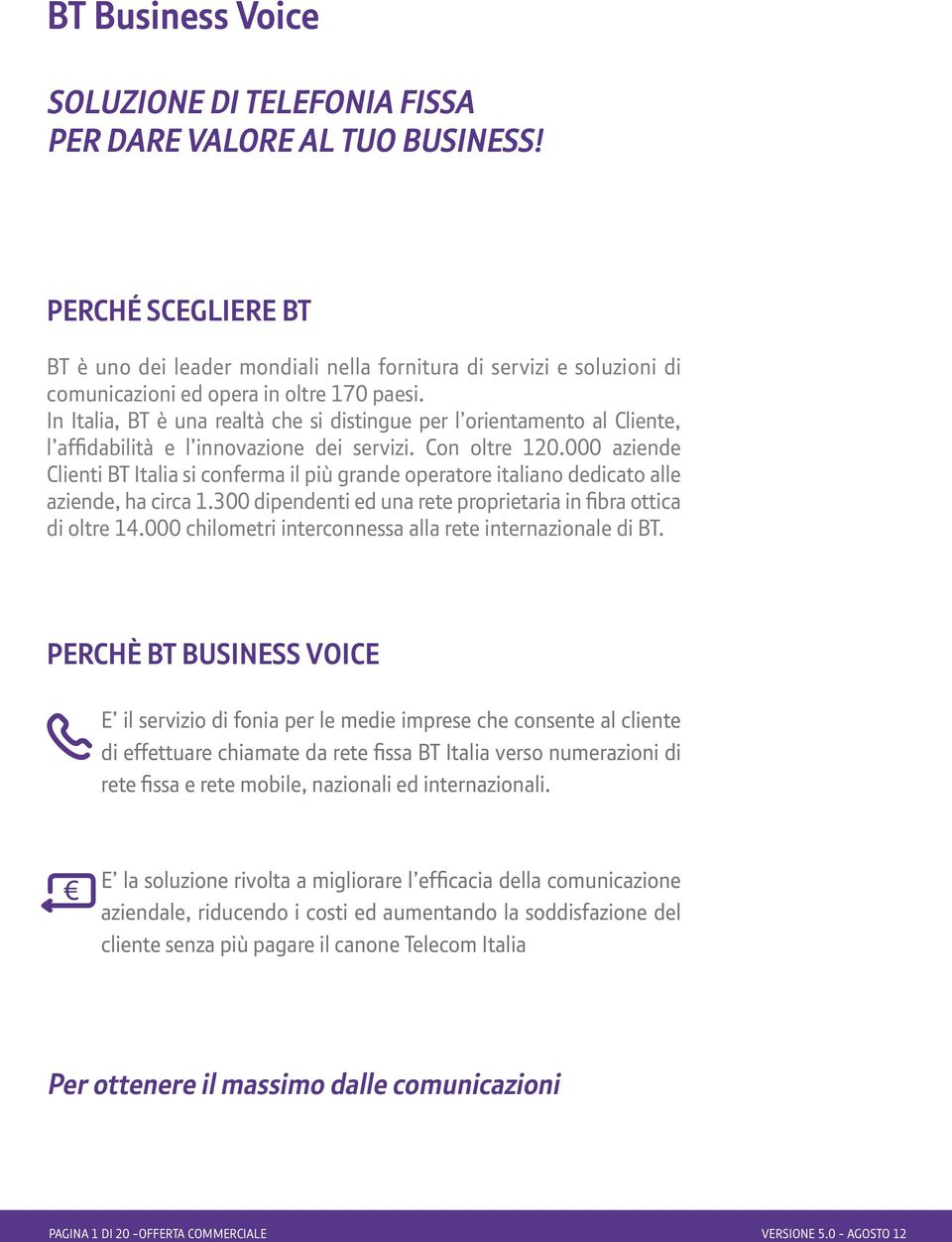 In Italia, BT è una realtà che si distingue per l orientamento al Cliente, l affidabilità e l innovazione dei servizi. Con oltre 120.