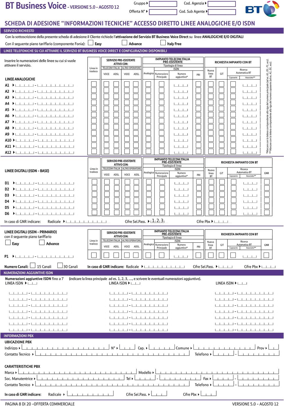 l'attivazione del Servizio BT Business Voice Direct su linee ANALOGICHE E/O DIGITALI Con il seguente piano tariffario (componente Fonia): Easy Advance Italy Free Linee telefoniche su cui attivare il