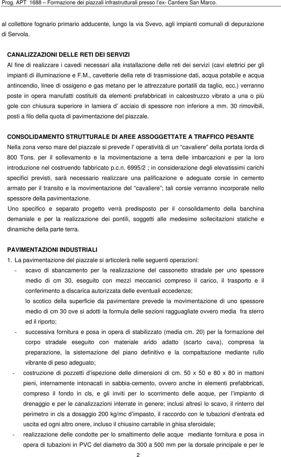 , cavetterie della rete di trasmissione dati, acqua potabile e acqua antincendio, linee di ossigeno e gas metano per le attrezzature portatili da taglio, ecc.