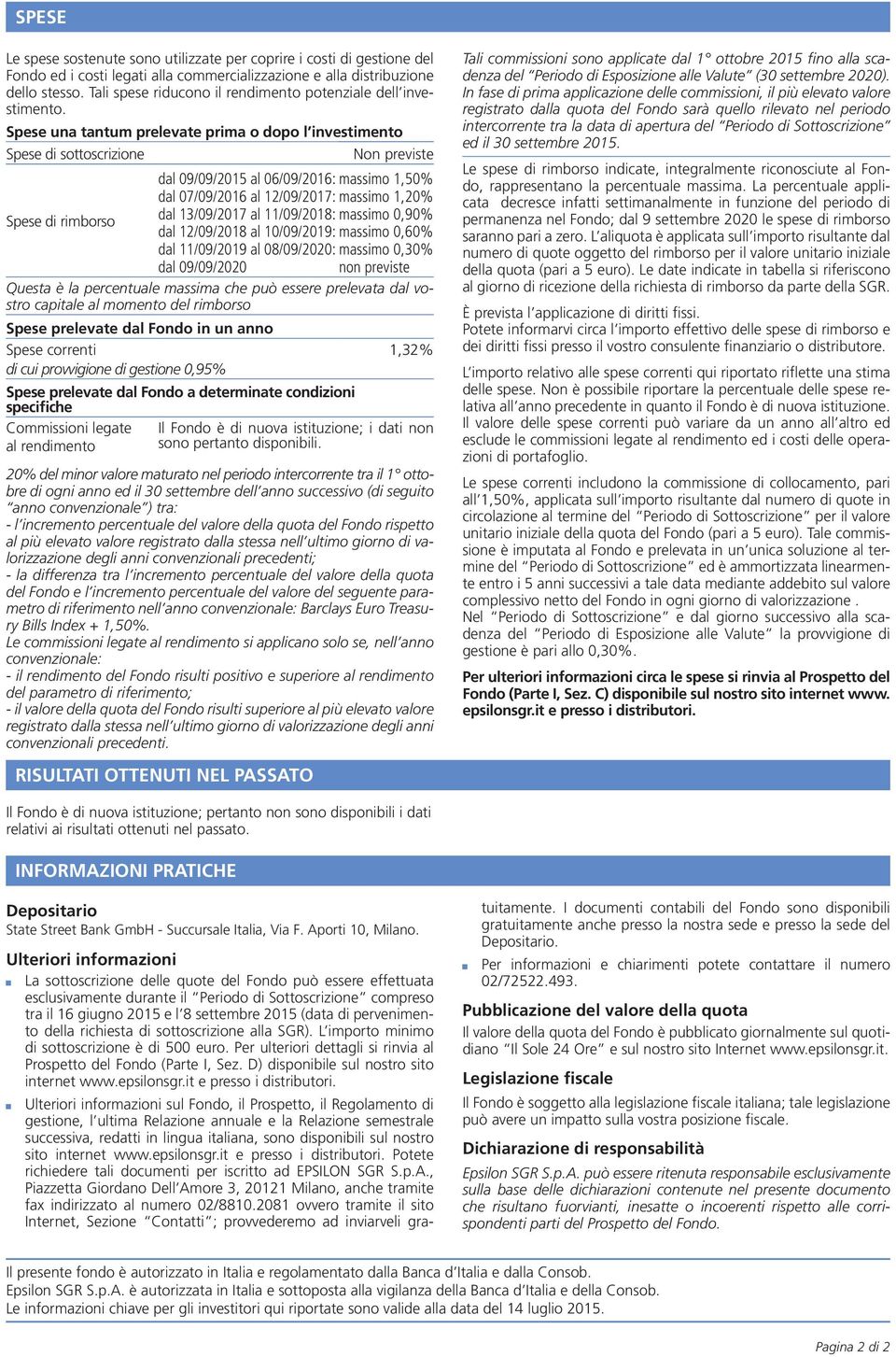 Spese una tantum prelevate prima o dopo l investimento Spese di sottoscrizione Non previste dal 09/09/2015 al 06/09/2016: massimo 1,50% dal 07/09/2016 al 12/09/2017: massimo 1,20% Spese di rimborso