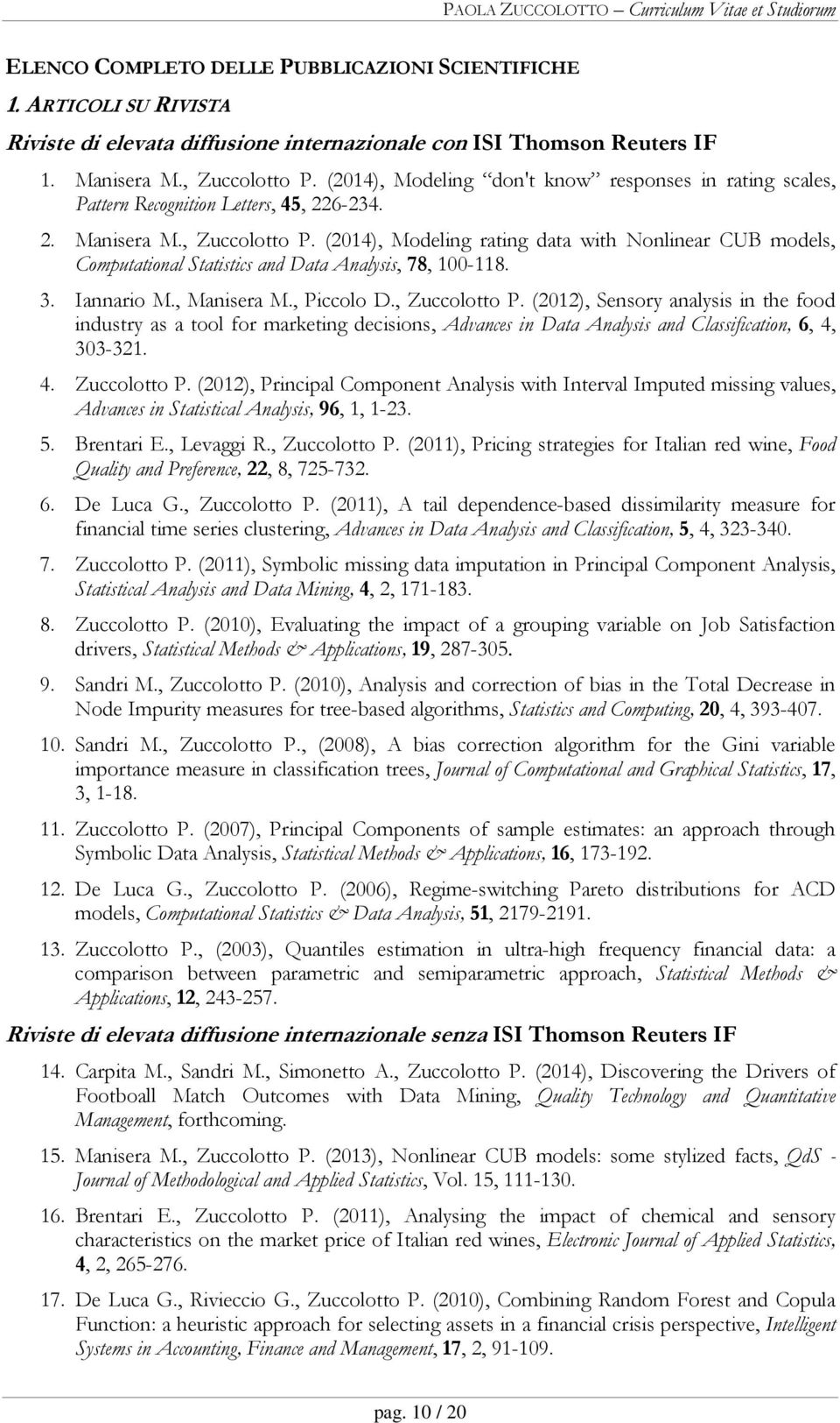 (2014), Modeling rating data with Nonlinear CUB models, Computational Statistics and Data Analysis, 78, 100-118. 3. Iannario M., Manisera M., Piccolo D., Zuccolotto P.