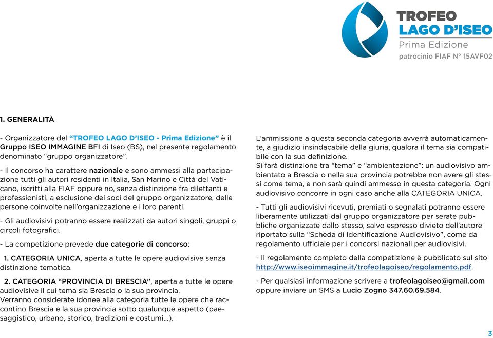 dilettanti e professionisti, a esclusione dei soci del gruppo organizzatore, delle persone coinvolte nell organizzazione e i loro parenti.