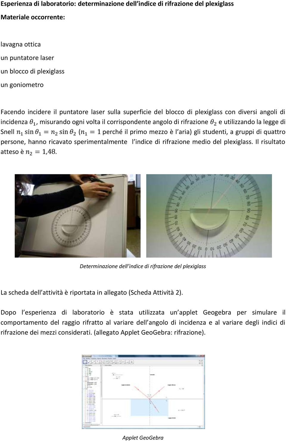 primo mezzo è l aria) gli studenti, a gruppi di quattro persone, hanno ricavato sperimentalmente l indice di rifrazione medio del plexiglass. Il risultato atteso è.