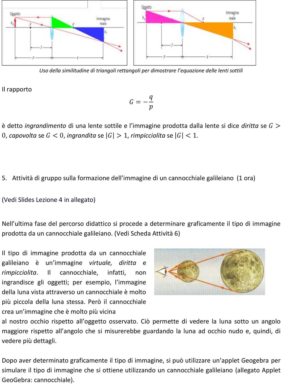 Attività di gruppo sulla formazione dell immagine di un cannocchiale galileiano (1 ora) (Vedi Slides Lezione 4 in allegato) Nell ultima fase del percorso didattico si procede a determinare