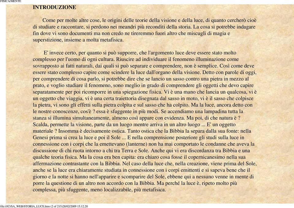 E' invece certo, per quanto si può supporre, che l'argomento luce deve essere stato molto complesso per l'uomo di ogni cultura.