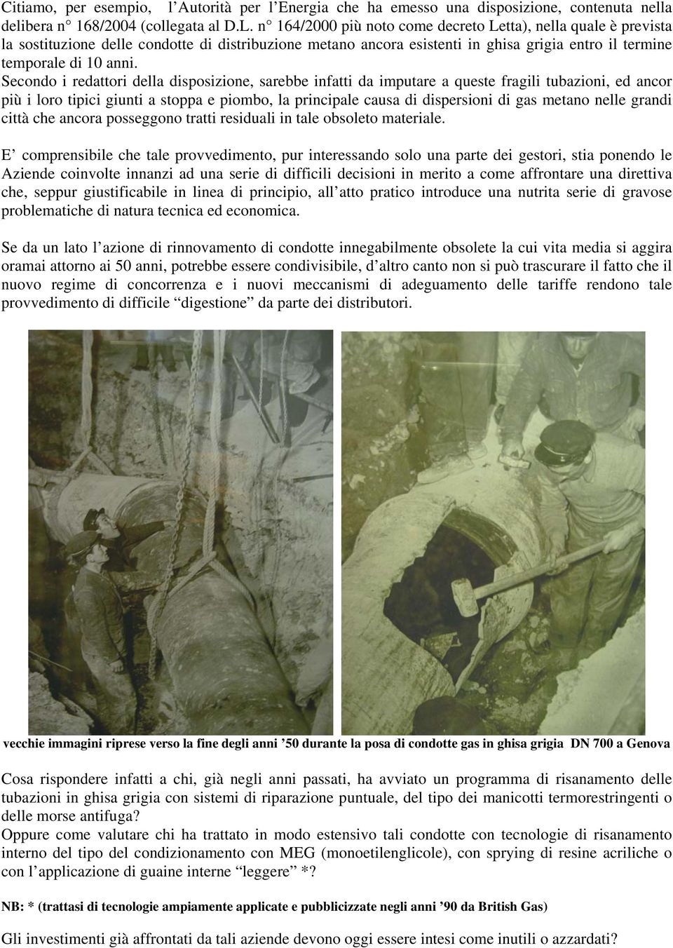 Secondo i redattori della disposizione, sarebbe infatti da imputare a queste fragili tubazioni, ed ancor più i loro tipici giunti a stoppa e piombo, la principale causa di dispersioni di gas metano