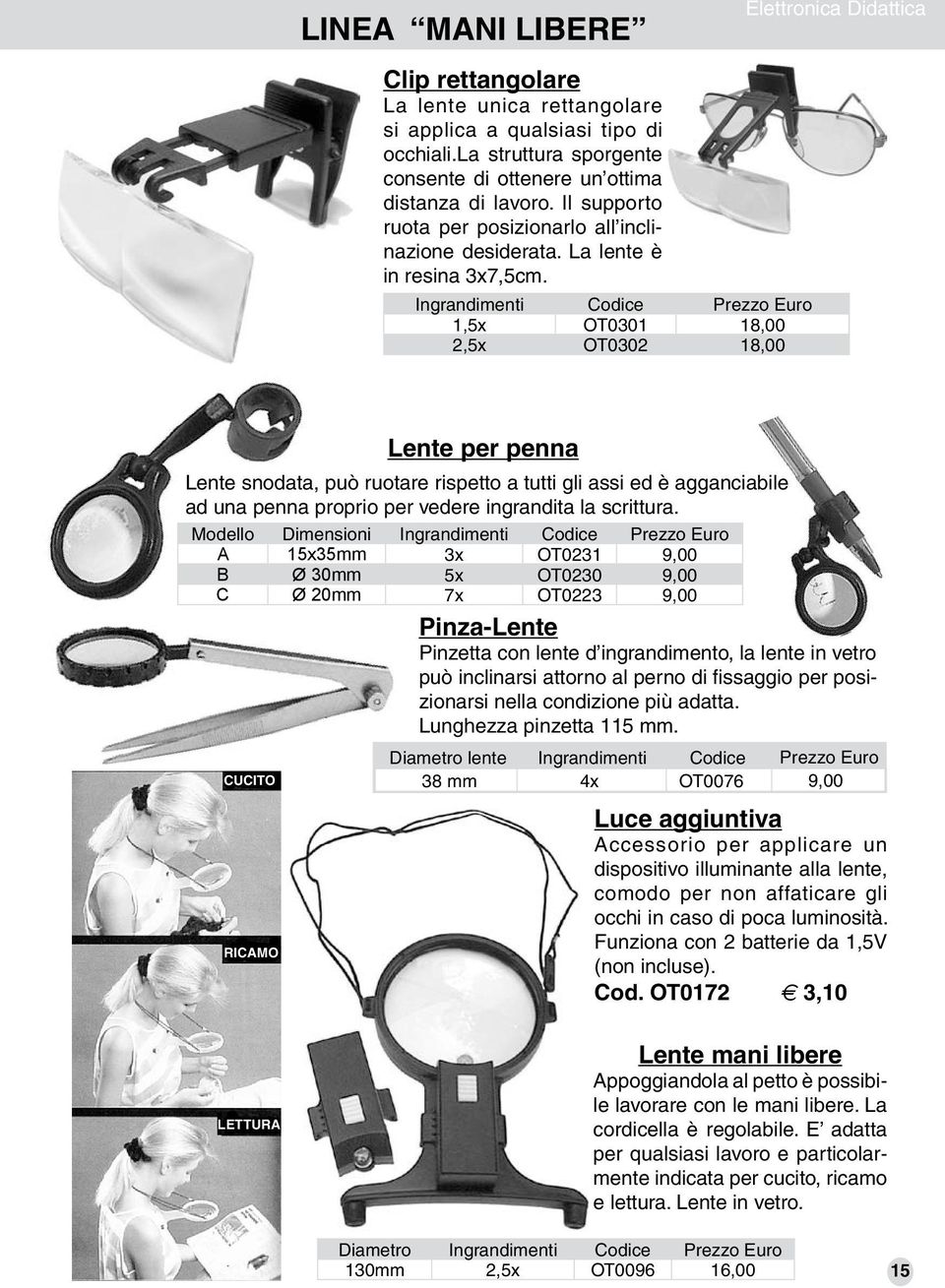 Ingrandimenti Codice Prezzo Euro 1,5x OT0301 18,00 2,5x OT0302 18,00 Lente snodata, può ruotare rispetto a tutti gli assi ed è agganciabile ad una penna proprio per vedere ingrandita la scrittura.