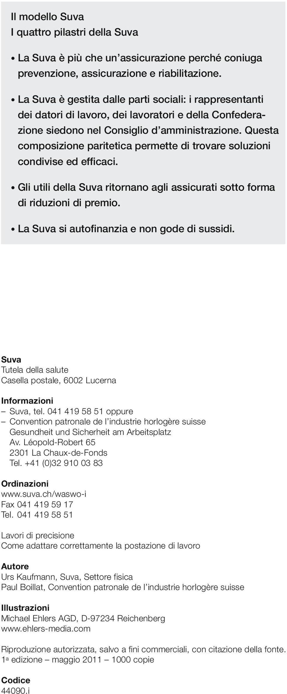 Questa composizione paritetica permette di trovare soluzioni condivise ed efficaci. Gli utili della Suva ritornano agli assicurati sotto forma di riduzioni di premio.