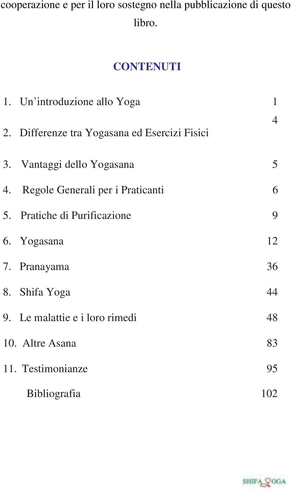 Vantaggi dello Yogasana 5 4. Regole Generali per i Praticanti 6 5. Pratiche di Purificazione 9 6.