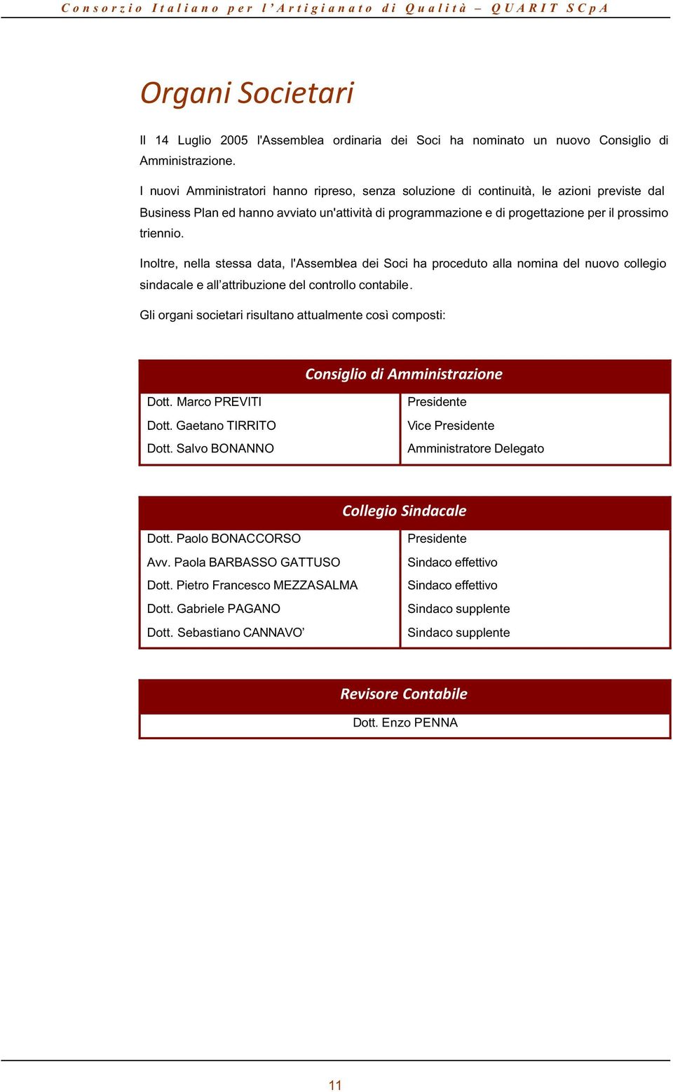 Inoltre, nella stessa data, l'assemblea dei Soci ha proceduto alla nomina del nuovo collegio sindacale e all attribuzione del controllo contabile.