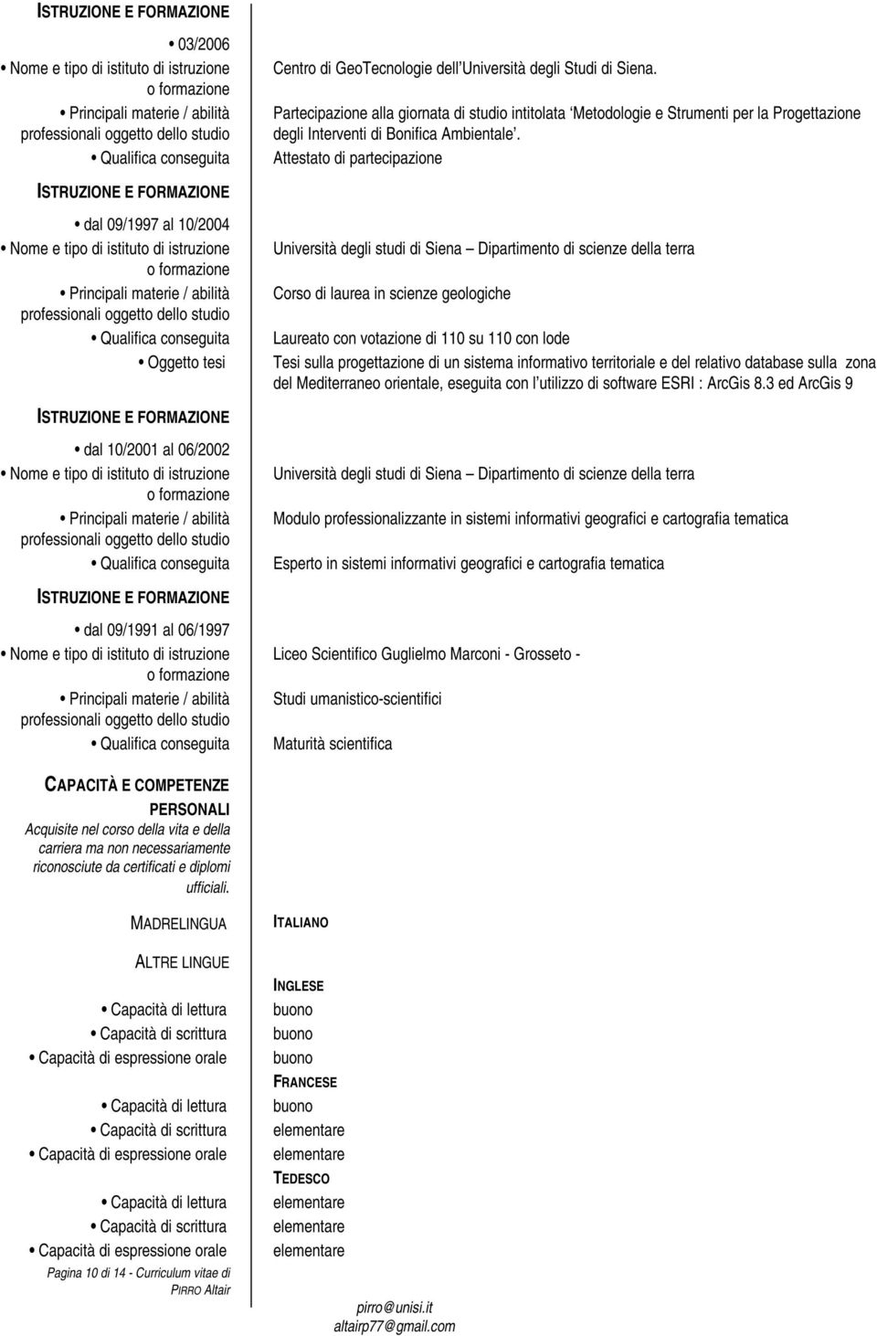 Attestato di partecipazione dal 09/1997 al 10/2004 Oggetto tesi Università degli studi di Siena Dipartimento di scienze della terra Corso di laurea in scienze geologiche Laureato con votazione di 110