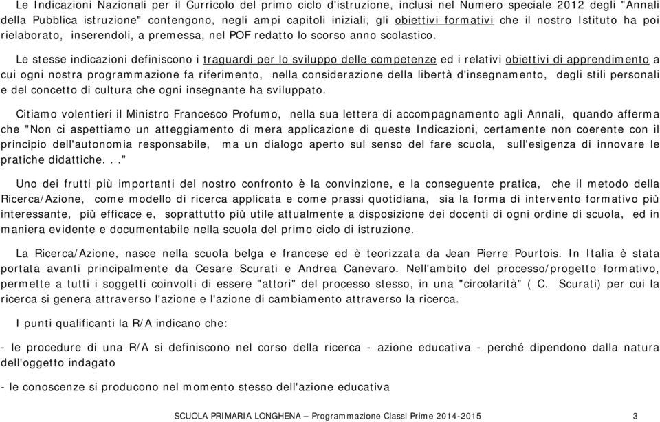 Le stesse indicazioni definiscono i traguardi per lo sviluppo delle competenze ed i relativi obiettivi di apprendimento a cui ogni nostra programmazione fa riferimento, nella considerazione della