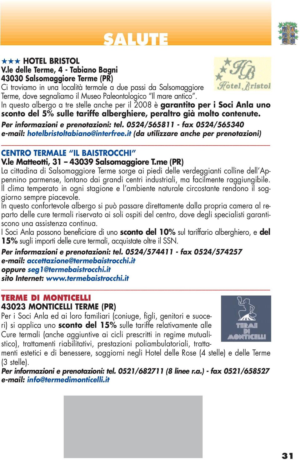 In questo albergo a tre stelle anche per il 2008 è garantito per i Soci Anla uno sconto del 5% sulle tariffe alberghiere, peraltro già molto contenute. Per informazioni e prenotazioni: tel.