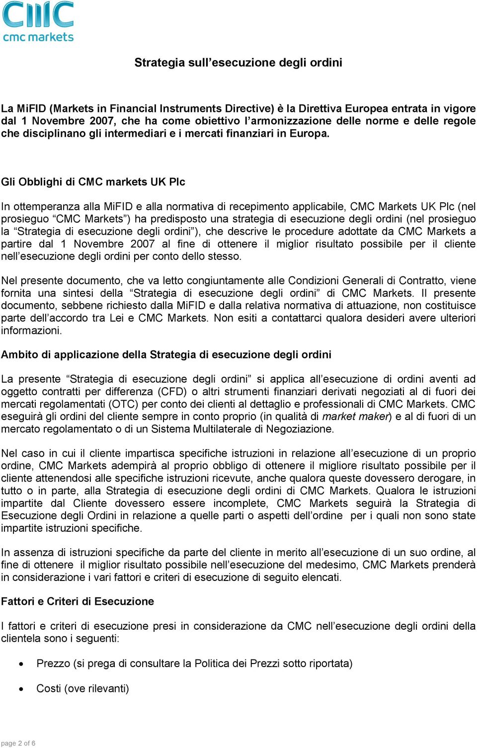 Gli Obblighi di CMC markets UK Plc In ottemperanza alla MiFID e alla normativa di recepimento applicabile, CMC Markets UK Plc (nel prosieguo CMC Markets ) ha predisposto una strategia di esecuzione