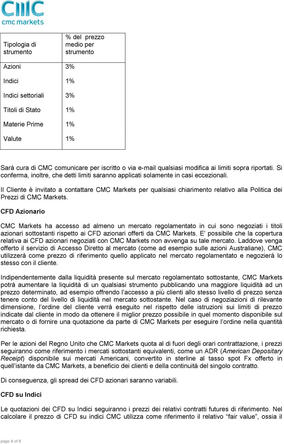 Il Cliente è invitato a contattare CMC Markets per qualsiasi chiarimento relativo alla Politica dei Prezzi di CMC Markets.