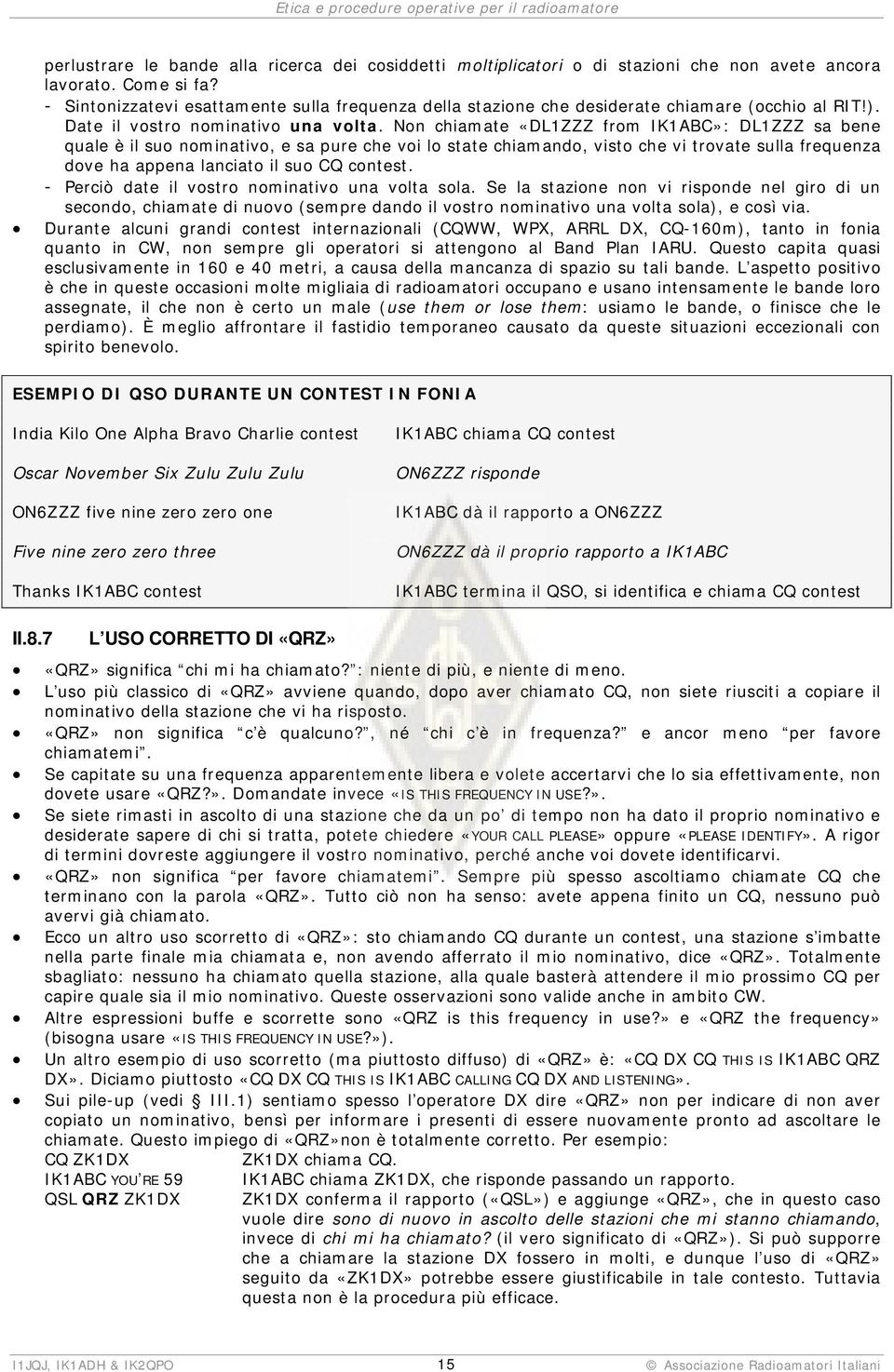 Non chiamate «DL1ZZZ from IK1ABC»: DL1ZZZ sa bene quale è il suo nominativo, e sa pure che voi lo state chiamando, visto che vi trovate sulla frequenza dove ha appena lanciato il suo CQ contest.