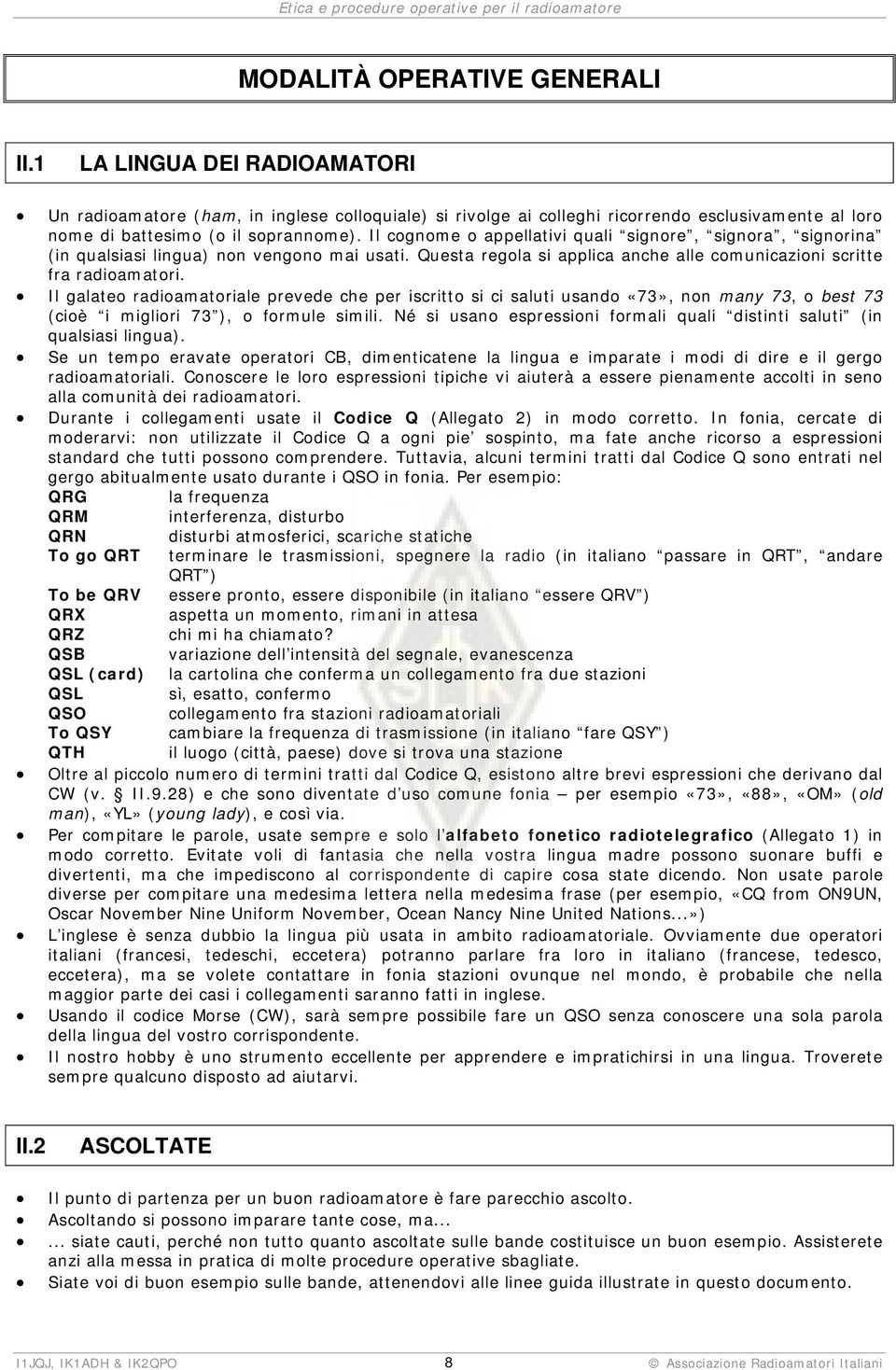 Il galateo radioamatoriale prevede che per iscritto si ci saluti usando «73», non many 73, o best 73 (cioè i migliori 73 ), o formule simili.