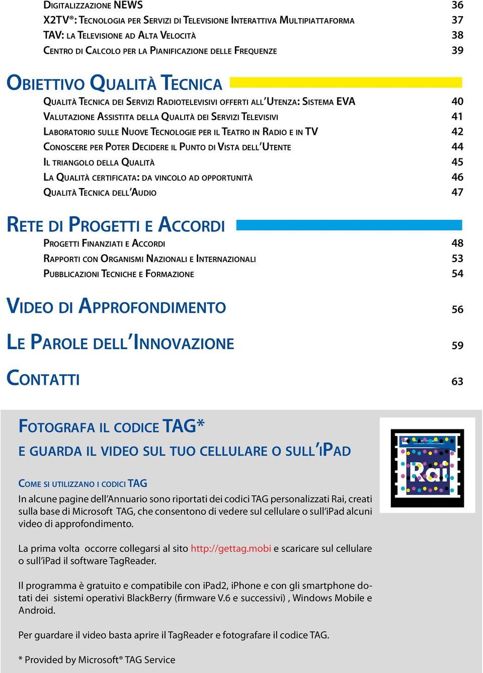 Tecnologie per il Teatro in Radio e in tv 42 Conoscere per Poter Decidere il Punto di Vista dell Utente 44 Il triangolo della Qualità 45 La Qualità certificata: da vincolo ad opportunità 46 Qualità