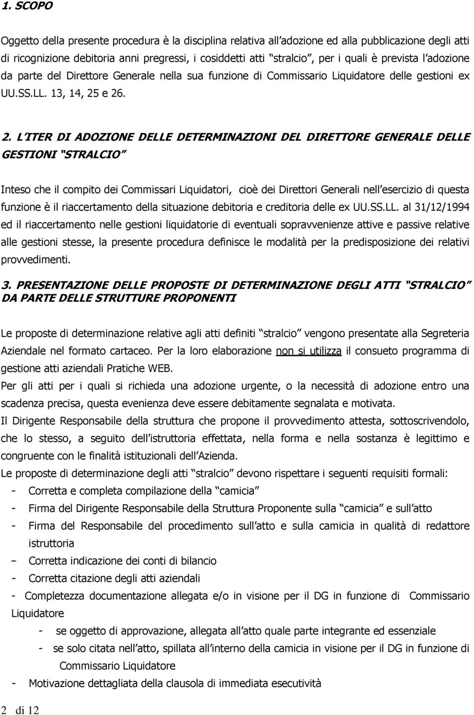 e 26. 2. L ITER DI ADOZIONE DELLE DETERMINAZIONI DEL DIRETTORE GENERALE DELLE GESTIONI STRALCIO Inteso che il compito dei Commissari Liquidatori, cioè dei Direttori Generali nell esercizio di questa